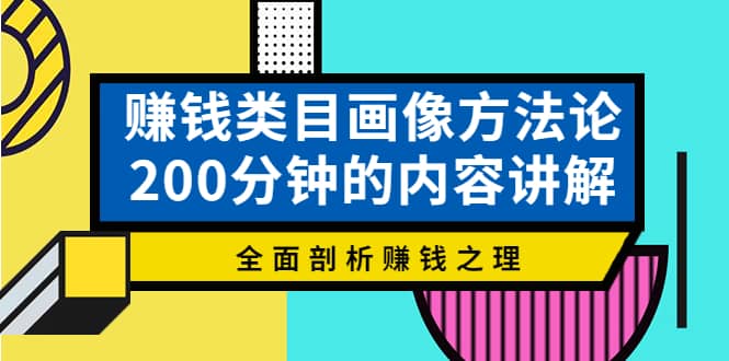 赚钱类目画像方法论，200分钟的内容讲解，全面剖析赚钱之理瀚萌资源网-网赚网-网赚项目网-虚拟资源网-国学资源网-易学资源网-本站有全网最新网赚项目-易学课程资源-中医课程资源的在线下载网站！瀚萌资源网