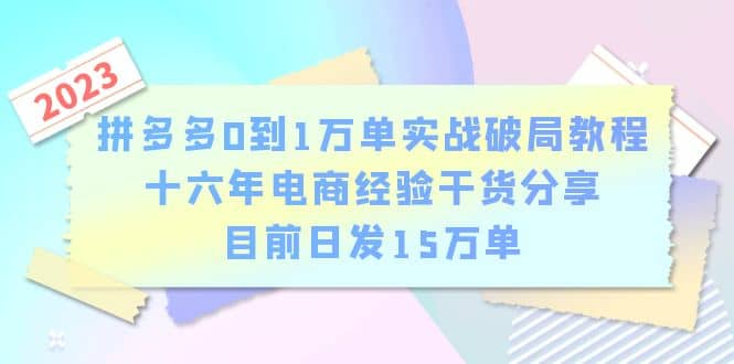 拼多多0到1万单实战破局教程，十六年电商经验干货分享，目前日发15万单瀚萌资源网-网赚网-网赚项目网-虚拟资源网-国学资源网-易学资源网-本站有全网最新网赚项目-易学课程资源-中医课程资源的在线下载网站！瀚萌资源网