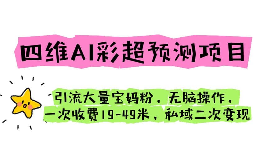 四维AI彩超预测项目 引流大量宝妈粉 无脑操作 一次收费19-49 私域二次变现瀚萌资源网-网赚网-网赚项目网-虚拟资源网-国学资源网-易学资源网-本站有全网最新网赚项目-易学课程资源-中医课程资源的在线下载网站！瀚萌资源网