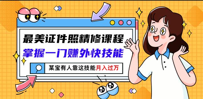 最美证件照精修课程：掌握一门赚外快技能，某宝有人靠这技能月入过万瀚萌资源网-网赚网-网赚项目网-虚拟资源网-国学资源网-易学资源网-本站有全网最新网赚项目-易学课程资源-中医课程资源的在线下载网站！瀚萌资源网