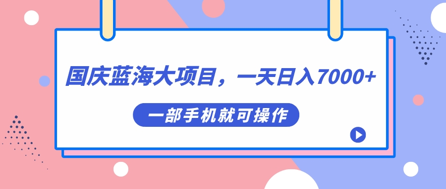 国庆蓝海大项目，一天日入7000+，一部手机就可操作瀚萌资源网-网赚网-网赚项目网-虚拟资源网-国学资源网-易学资源网-本站有全网最新网赚项目-易学课程资源-中医课程资源的在线下载网站！瀚萌资源网