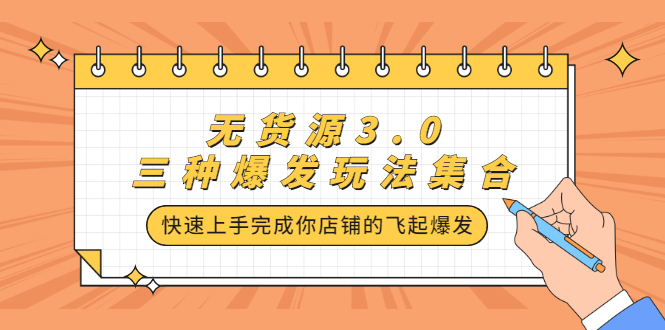 无货源3.0三种爆发玩法集合，快速‬‬上手完成你店铺的飞起‬‬爆发瀚萌资源网-网赚网-网赚项目网-虚拟资源网-国学资源网-易学资源网-本站有全网最新网赚项目-易学课程资源-中医课程资源的在线下载网站！瀚萌资源网