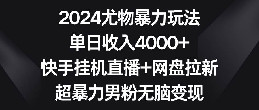 2024尤物暴力玩法 单日收入4000+快手挂机直播+网盘拉新 超暴力男粉无脑变现瀚萌资源网-网赚网-网赚项目网-虚拟资源网-国学资源网-易学资源网-本站有全网最新网赚项目-易学课程资源-中医课程资源的在线下载网站！瀚萌资源网