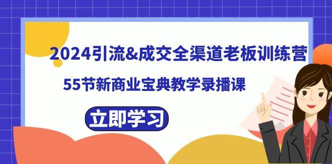 2024引流成交全渠道老板训练营，55节新商业宝典教学录播课瀚萌资源网-网赚网-网赚项目网-虚拟资源网-国学资源网-易学资源网-本站有全网最新网赚项目-易学课程资源-中医课程资源的在线下载网站！瀚萌资源网