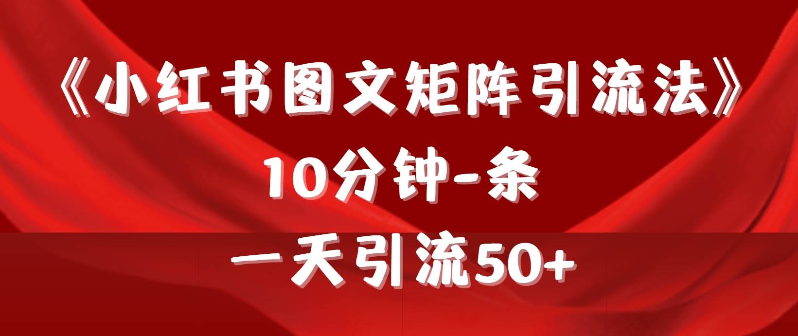 《小红书图文矩阵引流法》 10分钟-条 ，一天引流50+瀚萌资源网-网赚网-网赚项目网-虚拟资源网-国学资源网-易学资源网-本站有全网最新网赚项目-易学课程资源-中医课程资源的在线下载网站！瀚萌资源网