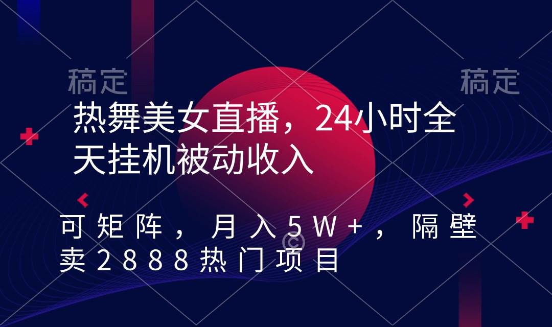 热舞美女直播，24小时全天挂机被动收入，可矩阵 月入5W+隔壁卖2888热门项目瀚萌资源网-网赚网-网赚项目网-虚拟资源网-国学资源网-易学资源网-本站有全网最新网赚项目-易学课程资源-中医课程资源的在线下载网站！瀚萌资源网