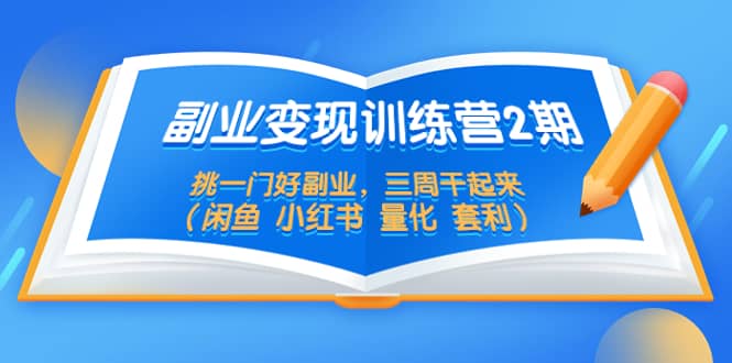 副业变现训练营2期，挑一门好副业，三周干起来（闲鱼 小红书 量化 套利）瀚萌资源网-网赚网-网赚项目网-虚拟资源网-国学资源网-易学资源网-本站有全网最新网赚项目-易学课程资源-中医课程资源的在线下载网站！瀚萌资源网