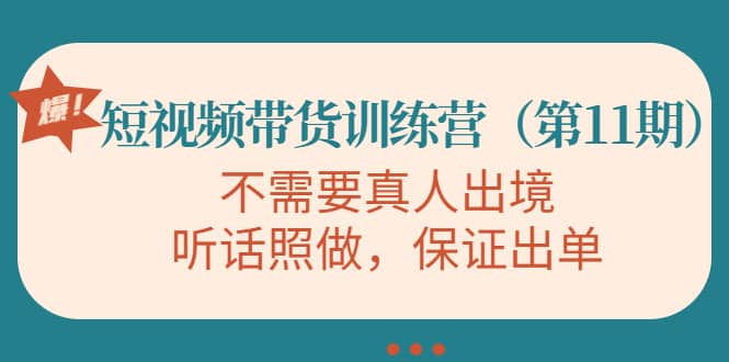 短视频带货训练营（第11期），不需要真人出境，听话照做，保证出单瀚萌资源网-网赚网-网赚项目网-虚拟资源网-国学资源网-易学资源网-本站有全网最新网赚项目-易学课程资源-中医课程资源的在线下载网站！瀚萌资源网