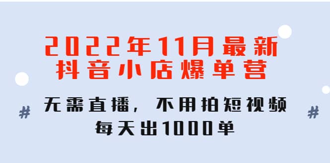 2022年11月最新抖音小店爆单训练营：无需直播，不用拍短视频，每天出1000单瀚萌资源网-网赚网-网赚项目网-虚拟资源网-国学资源网-易学资源网-本站有全网最新网赚项目-易学课程资源-中医课程资源的在线下载网站！瀚萌资源网