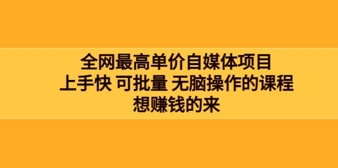 全网最单高价自媒体项目：上手快 可批量 无脑操作的课程，想赚钱的来瀚萌资源网-网赚网-网赚项目网-虚拟资源网-国学资源网-易学资源网-本站有全网最新网赚项目-易学课程资源-中医课程资源的在线下载网站！瀚萌资源网