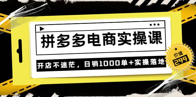 《拼多多电商实操课》开店不迷茫，日销1000单+实操落地（价值299元）瀚萌资源网-网赚网-网赚项目网-虚拟资源网-国学资源网-易学资源网-本站有全网最新网赚项目-易学课程资源-中医课程资源的在线下载网站！瀚萌资源网