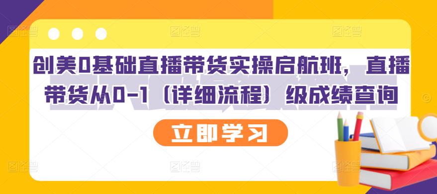 创美0基础直播带货实操启航班，直播带货从0-1（详细流程）瀚萌资源网-网赚网-网赚项目网-虚拟资源网-国学资源网-易学资源网-本站有全网最新网赚项目-易学课程资源-中医课程资源的在线下载网站！瀚萌资源网