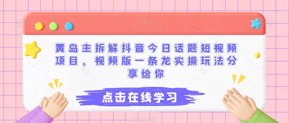 黄岛主拆解抖音今日话题短视频项目，视频版一条龙实操玩法分享给你瀚萌资源网-网赚网-网赚项目网-虚拟资源网-国学资源网-易学资源网-本站有全网最新网赚项目-易学课程资源-中医课程资源的在线下载网站！瀚萌资源网