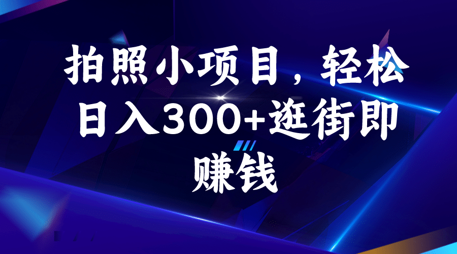 拍照小项目，轻松日入300+逛街即赚钱瀚萌资源网-网赚网-网赚项目网-虚拟资源网-国学资源网-易学资源网-本站有全网最新网赚项目-易学课程资源-中医课程资源的在线下载网站！瀚萌资源网