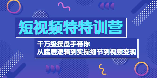 短视频特特训营：千万级操盘手带你从底层逻辑到实操细节到变现-价值2580瀚萌资源网-网赚网-网赚项目网-虚拟资源网-国学资源网-易学资源网-本站有全网最新网赚项目-易学课程资源-中医课程资源的在线下载网站！瀚萌资源网