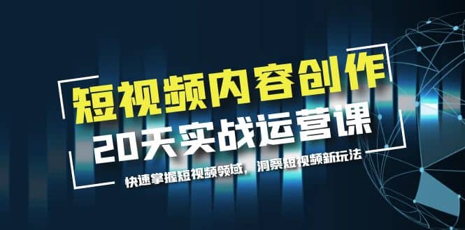 短视频内容创作20天实战运营课，快速掌握短视频领域，洞察短视频新玩法-瀚萌资源网-网赚网-网赚项目网-虚拟资源网-国学资源网-易学资源网-本站有全网最新网赚项目-易学课程资源-中医课程资源的在线下载网站！瀚萌资源网