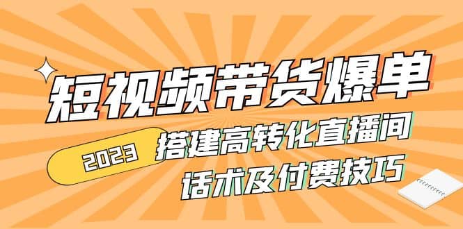 2023短视频带货爆单 搭建高转化直播间 话术及付费技巧(无水印)-瀚萌资源网-网赚网-网赚项目网-虚拟资源网-国学资源网-易学资源网-本站有全网最新网赚项目-易学课程资源-中医课程资源的在线下载网站！瀚萌资源网