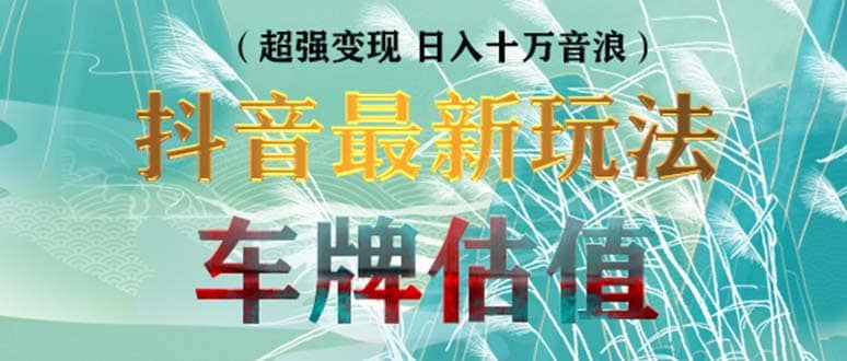 抖音最新无人直播变现直播车牌估值玩法项目 轻松日赚几百+【详细玩法教程】-瀚萌资源网-网赚网-网赚项目网-虚拟资源网-国学资源网-易学资源网-本站有全网最新网赚项目-易学课程资源-中医课程资源的在线下载网站！瀚萌资源网