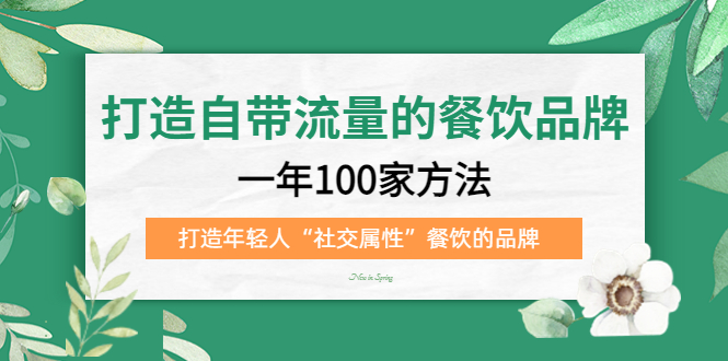 打造自带流量的餐饮品牌：一年100家方法 打造年轻人“社交属性”餐饮的品牌瀚萌资源网-网赚网-网赚项目网-虚拟资源网-国学资源网-易学资源网-本站有全网最新网赚项目-易学课程资源-中医课程资源的在线下载网站！瀚萌资源网