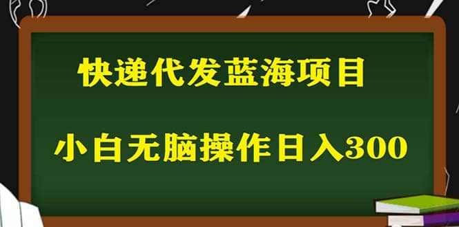 2023最新蓝海快递代发项目，小白零成本照抄瀚萌资源网-网赚网-网赚项目网-虚拟资源网-国学资源网-易学资源网-本站有全网最新网赚项目-易学课程资源-中医课程资源的在线下载网站！瀚萌资源网