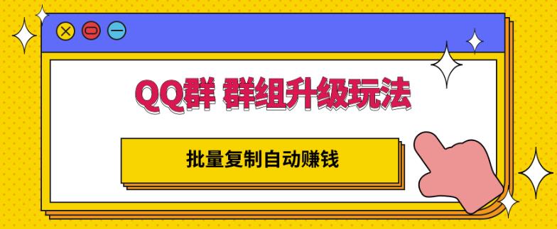 QQ群群组升级玩法，批量复制自动赚钱，躺赚的项目瀚萌资源网-网赚网-网赚项目网-虚拟资源网-国学资源网-易学资源网-本站有全网最新网赚项目-易学课程资源-中医课程资源的在线下载网站！瀚萌资源网