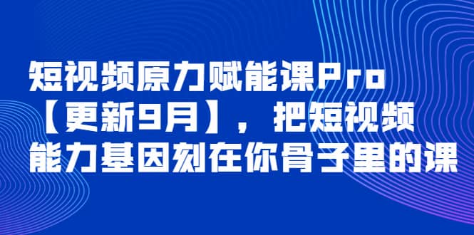 短视频原力赋能课Pro【更新9月】，把短视频能力基因刻在你骨子里的课瀚萌资源网-网赚网-网赚项目网-虚拟资源网-国学资源网-易学资源网-本站有全网最新网赚项目-易学课程资源-中医课程资源的在线下载网站！瀚萌资源网