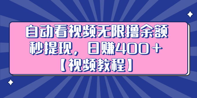 自动看视频无限撸余额秒提现，日赚400＋【视频教程】瀚萌资源网-网赚网-网赚项目网-虚拟资源网-国学资源网-易学资源网-本站有全网最新网赚项目-易学课程资源-中医课程资源的在线下载网站！瀚萌资源网