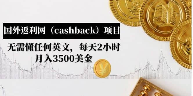 国外返利网（cashback）项目：无需懂任何英文，每天2小时，月入3500美元瀚萌资源网-网赚网-网赚项目网-虚拟资源网-国学资源网-易学资源网-本站有全网最新网赚项目-易学课程资源-中医课程资源的在线下载网站！瀚萌资源网