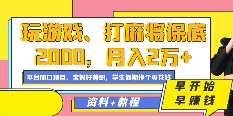 玩游戏、打麻将保底2000，月入2万+，平台风口项目瀚萌资源网-网赚网-网赚项目网-虚拟资源网-国学资源网-易学资源网-本站有全网最新网赚项目-易学课程资源-中医课程资源的在线下载网站！瀚萌资源网