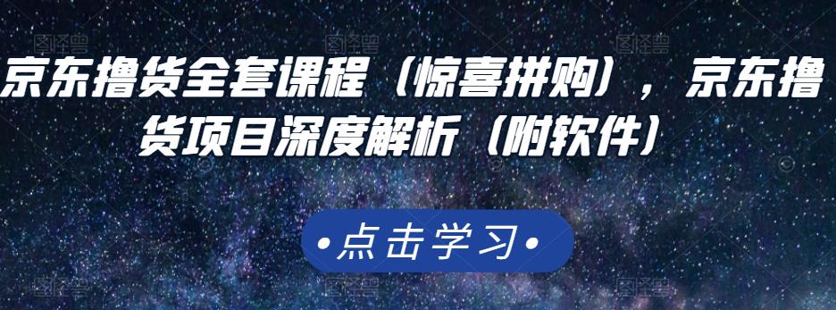 京东撸货全套课程（惊喜拼购），京东撸货项目深度解析（附软件）瀚萌资源网-网赚网-网赚项目网-虚拟资源网-国学资源网-易学资源网-本站有全网最新网赚项目-易学课程资源-中医课程资源的在线下载网站！瀚萌资源网