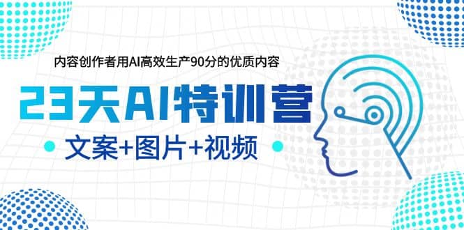 23天AI特训营，内容创作者用AI高效生产90分的优质内容，文案+图片+视频瀚萌资源网-网赚网-网赚项目网-虚拟资源网-国学资源网-易学资源网-本站有全网最新网赚项目-易学课程资源-中医课程资源的在线下载网站！瀚萌资源网