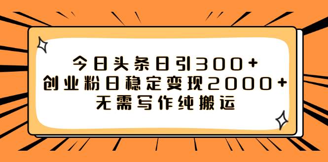 今日头条日引300+创业粉日稳定变现2000+无需写作纯搬运瀚萌资源网-网赚网-网赚项目网-虚拟资源网-国学资源网-易学资源网-本站有全网最新网赚项目-易学课程资源-中医课程资源的在线下载网站！瀚萌资源网