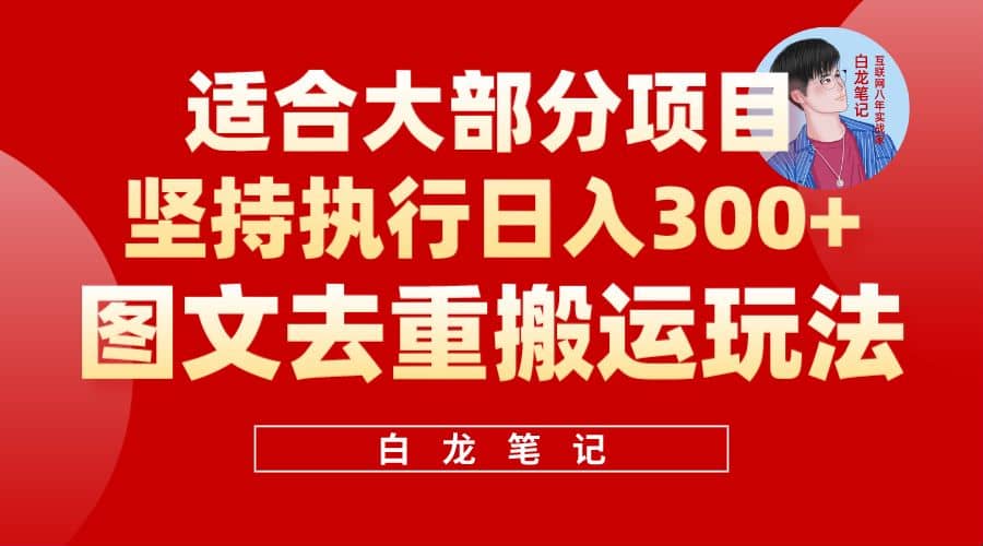 【白龙笔记】图文去重搬运玩法，坚持执行日入300+，适合大部分项目（附带去重参数）瀚萌资源网-网赚网-网赚项目网-虚拟资源网-国学资源网-易学资源网-本站有全网最新网赚项目-易学课程资源-中医课程资源的在线下载网站！瀚萌资源网