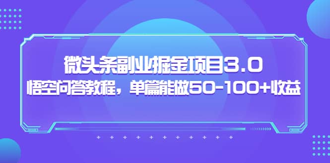 微头条副业掘金项目3.0+悟空问答教程，单篇能做50-100+收益瀚萌资源网-网赚网-网赚项目网-虚拟资源网-国学资源网-易学资源网-本站有全网最新网赚项目-易学课程资源-中医课程资源的在线下载网站！瀚萌资源网