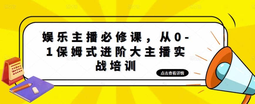 娱乐主播培训班：从0-1保姆式进阶大主播实操培训-瀚萌资源网-网赚网-网赚项目网-虚拟资源网-国学资源网-易学资源网-本站有全网最新网赚项目-易学课程资源-中医课程资源的在线下载网站！瀚萌资源网