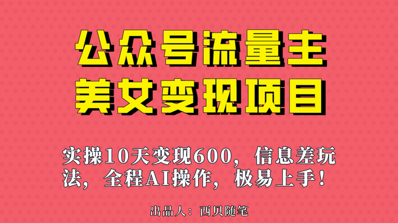 公众号流量主美女变现项目，实操10天变现600+，一个小副业利用AI无脑搬瀚萌资源网-网赚网-网赚项目网-虚拟资源网-国学资源网-易学资源网-本站有全网最新网赚项目-易学课程资源-中医课程资源的在线下载网站！瀚萌资源网