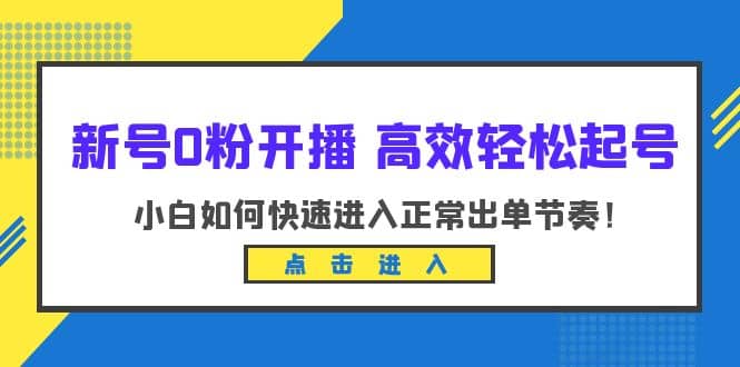 新号0粉开播-高效轻松起号：小白如何快速进入正常出单节奏（10节课）-瀚萌资源网-网赚网-网赚项目网-虚拟资源网-国学资源网-易学资源网-本站有全网最新网赚项目-易学课程资源-中医课程资源的在线下载网站！瀚萌资源网