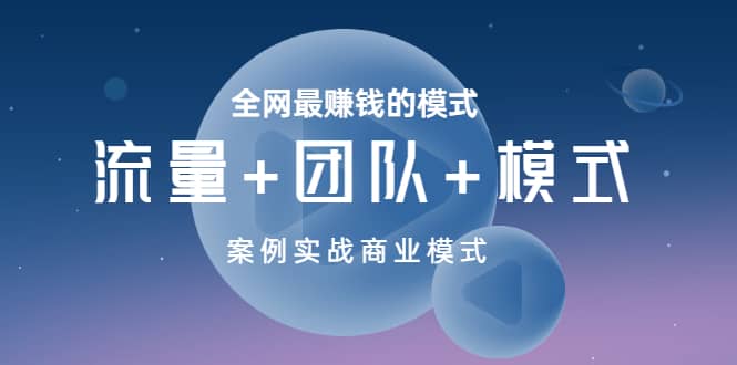 全网最赚钱的模式《流量+团队+模式》案例实战商业模式瀚萌资源网-网赚网-网赚项目网-虚拟资源网-国学资源网-易学资源网-本站有全网最新网赚项目-易学课程资源-中医课程资源的在线下载网站！瀚萌资源网