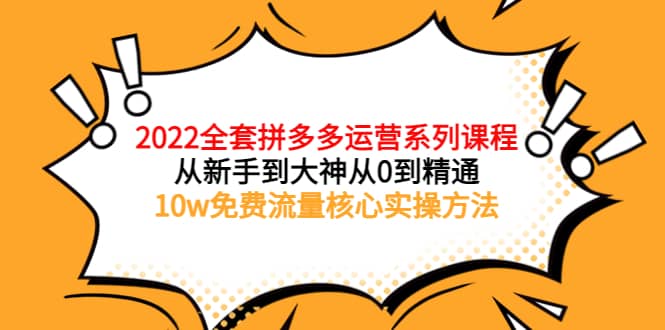 2022全套拼多多运营课程，从新手到大神从0到精通，10w免费流量核心实操方法瀚萌资源网-网赚网-网赚项目网-虚拟资源网-国学资源网-易学资源网-本站有全网最新网赚项目-易学课程资源-中医课程资源的在线下载网站！瀚萌资源网