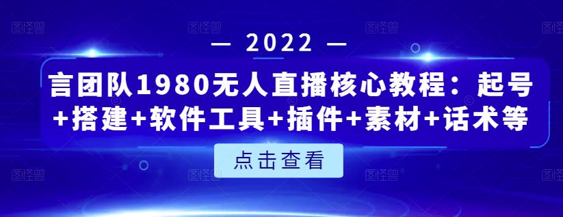 言团队1980无人直播核心教程：起号+搭建+软件工具+插件+素材+话术等等瀚萌资源网-网赚网-网赚项目网-虚拟资源网-国学资源网-易学资源网-本站有全网最新网赚项目-易学课程资源-中医课程资源的在线下载网站！瀚萌资源网