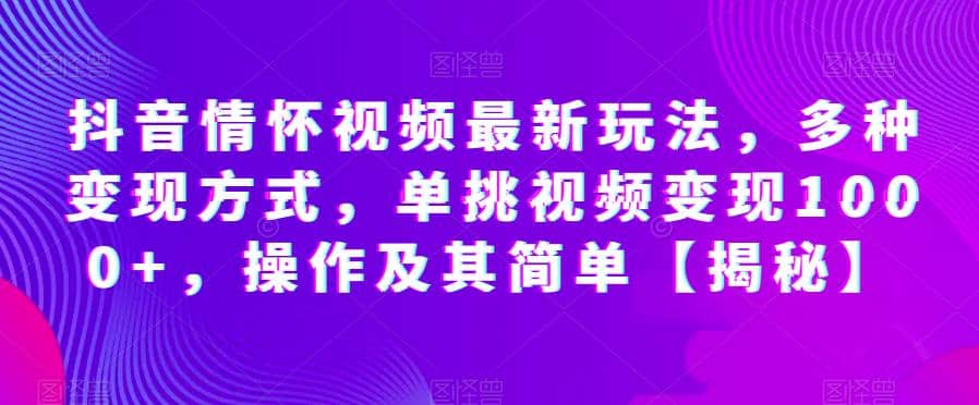 抖音情怀视频最新玩法，多种变现方式，单挑视频变现1000+，操作及其简单【揭秘】-瀚萌资源网-网赚网-网赚项目网-虚拟资源网-国学资源网-易学资源网-本站有全网最新网赚项目-易学课程资源-中医课程资源的在线下载网站！瀚萌资源网