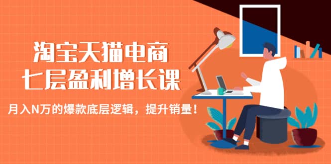 淘宝天猫电商七层盈利增长课：月入N万的爆款底层逻辑，提升销量瀚萌资源网-网赚网-网赚项目网-虚拟资源网-国学资源网-易学资源网-本站有全网最新网赚项目-易学课程资源-中医课程资源的在线下载网站！瀚萌资源网