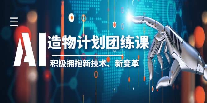 2023AI·造物·计划团练课第一期，积极拥抱新技术、新变革瀚萌资源网-网赚网-网赚项目网-虚拟资源网-国学资源网-易学资源网-本站有全网最新网赚项目-易学课程资源-中医课程资源的在线下载网站！瀚萌资源网