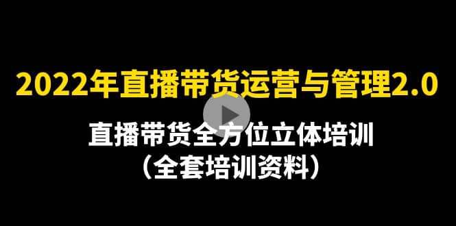 2022年10月最新-直播带货运营与管理2.0，直播带货全方位立体培训（全资料）瀚萌资源网-网赚网-网赚项目网-虚拟资源网-国学资源网-易学资源网-本站有全网最新网赚项目-易学课程资源-中医课程资源的在线下载网站！瀚萌资源网