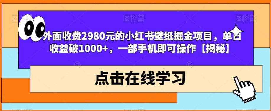 外面收费2980元的小红书壁纸掘金项目，单日收益破1000+，一部手机即可操作【揭秘】瀚萌资源网-网赚网-网赚项目网-虚拟资源网-国学资源网-易学资源网-本站有全网最新网赚项目-易学课程资源-中医课程资源的在线下载网站！瀚萌资源网