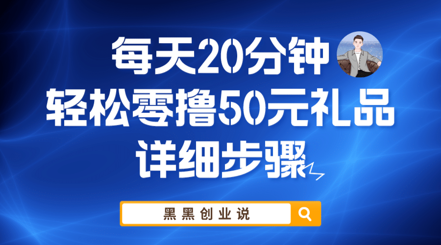 每天20分钟，轻松零撸50元礼品实战教程瀚萌资源网-网赚网-网赚项目网-虚拟资源网-国学资源网-易学资源网-本站有全网最新网赚项目-易学课程资源-中医课程资源的在线下载网站！瀚萌资源网