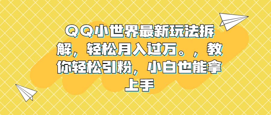 QQ小世界最新玩法拆解，轻松月入过万。教你轻松引粉，小白也能拿上手瀚萌资源网-网赚网-网赚项目网-虚拟资源网-国学资源网-易学资源网-本站有全网最新网赚项目-易学课程资源-中医课程资源的在线下载网站！瀚萌资源网