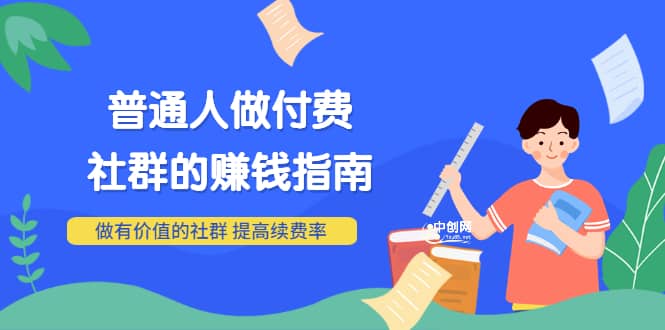 男儿国付费文章《普通人做付费社群的赚钱指南》做有价值的社群，提高续费率瀚萌资源网-网赚网-网赚项目网-虚拟资源网-国学资源网-易学资源网-本站有全网最新网赚项目-易学课程资源-中医课程资源的在线下载网站！瀚萌资源网