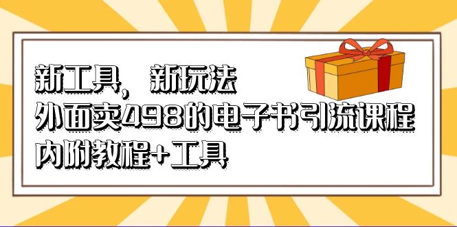 新工具，新玩法！外面卖498的电子书引流课程，内附教程+工具瀚萌资源网-网赚网-网赚项目网-虚拟资源网-国学资源网-易学资源网-本站有全网最新网赚项目-易学课程资源-中医课程资源的在线下载网站！瀚萌资源网