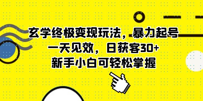 玄学终极变现玩法，暴力起号，一天见效，日获客30+，新手小白可轻松掌握-瀚萌资源网